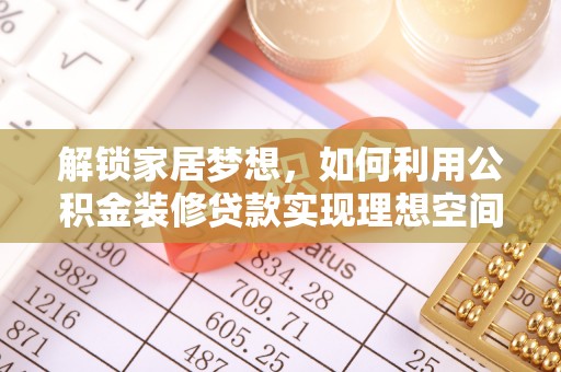 通川解锁家居梦想，如何利用公积金装修贷款实现理想空间