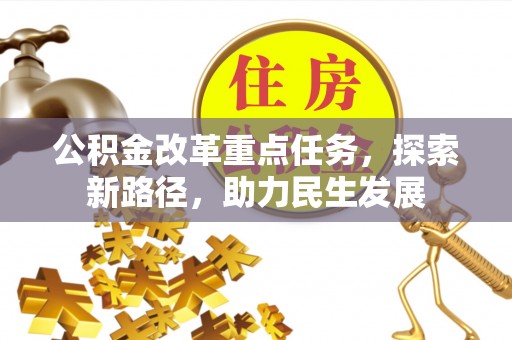 通川公积金改革重点任务，探索新路径，助力民生发展