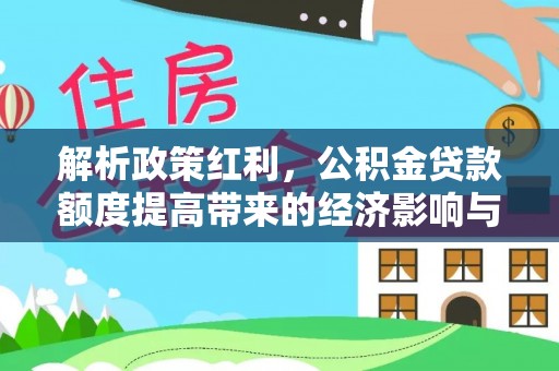 通川解析政策红利，公积金贷款额度提高带来的经济影响与生活改变