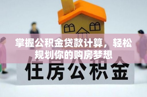 通川掌握公积金贷款计算，轻松规划你的购房梦想