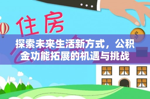 通川探索未来生活新方式，公积金功能拓展的机遇与挑战