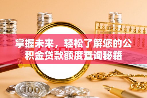 通川掌握未来，轻松了解您的公积金贷款额度查询秘籍