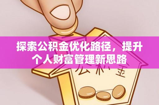 通川探索公积金优化路径，提升个人财富管理新思路
