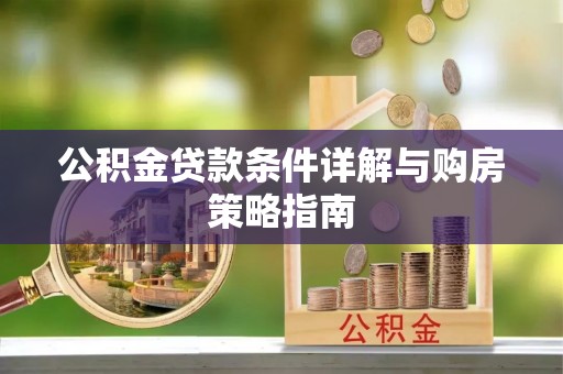 通川公积金贷款条件详解与购房策略指南