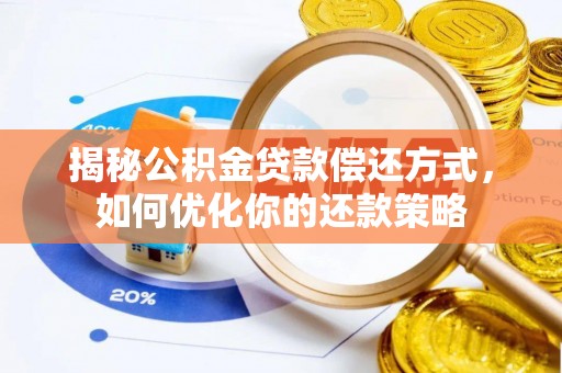 通川揭秘公积金贷款偿还方式，如何优化你的还款策略