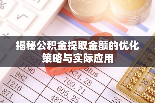 通川揭秘公积金提取金额的优化策略与实际应用