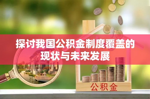 通川探讨我国公积金制度覆盖的现状与未来发展