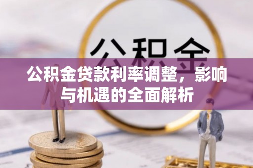 通川公积金贷款利率调整，影响与机遇的全面解析