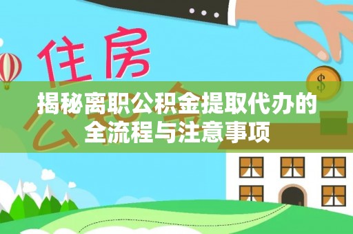 通川揭秘离职公积金提取代办的全流程与注意事项